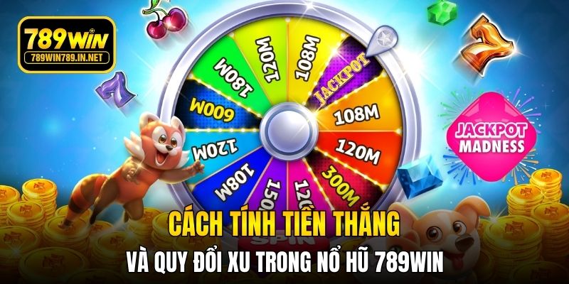 Cách tính tiền thắng và quy đổi xu trong Nổ hũ 789WIN