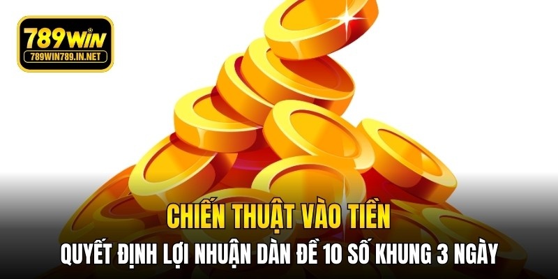 Chiến thuật vào tiền quyết định lợi nhuận dàn đề 10 số khung 3 ngày