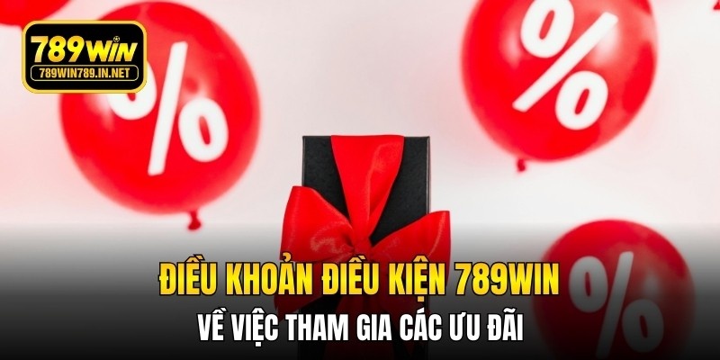 Điều khoản điều kiện 789WIN về việc tham gia các ưu đãi
