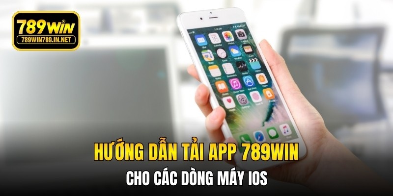 Hướng dẫn tải app 789WIN cho các dòng máy iOS