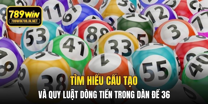 Tìm hiểu cấu tạo và quy luật dòng tiền trong dàn đề 36 