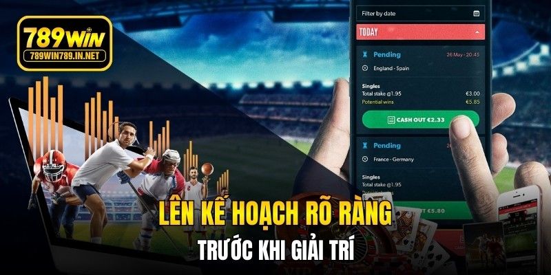 Lên kế hoạch rõ ràng trước khi giải trí