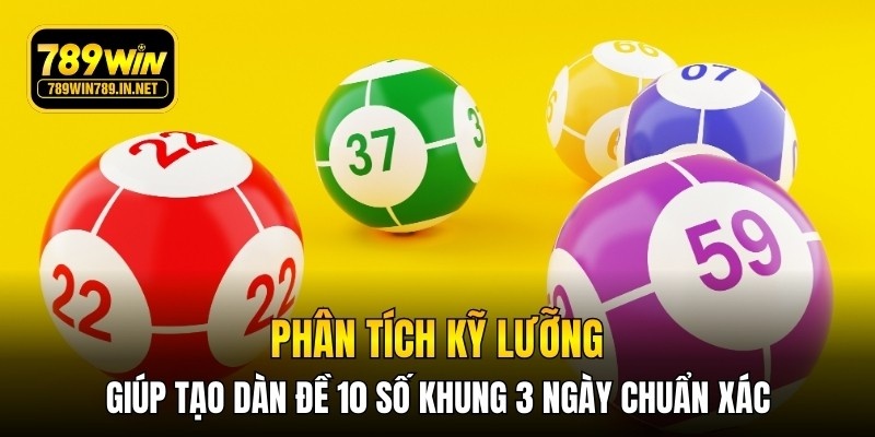 Phân tích kỹ lưỡng giúp tạo dàn đề 10 số khung 3 ngày chuẩn xác
