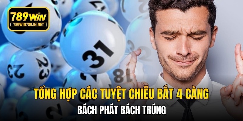 Tổng hợp các tuyệt chiêu bắt 4 càng bách phát bách trúng