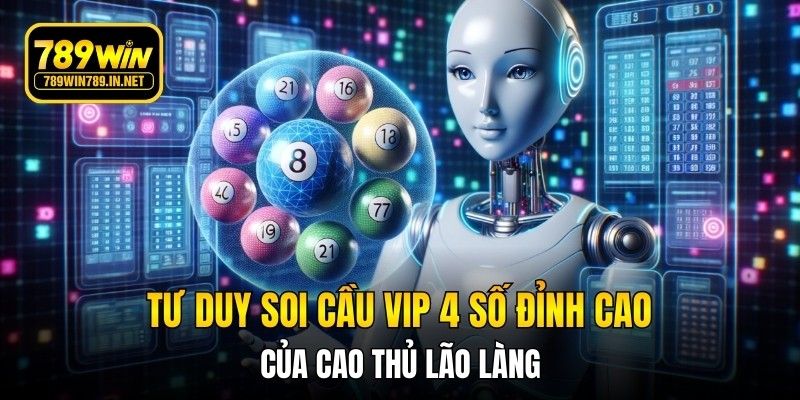 Tư duy soi cầu VIP 4 số đỉnh cao của cao thủ lão làng
