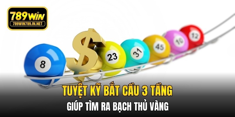 Tuyệt kỹ bắt cầu 3 tầng giúp tìm ra bạch thủ vàng